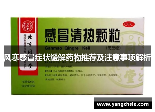 风寒感冒症状缓解药物推荐及注意事项解析