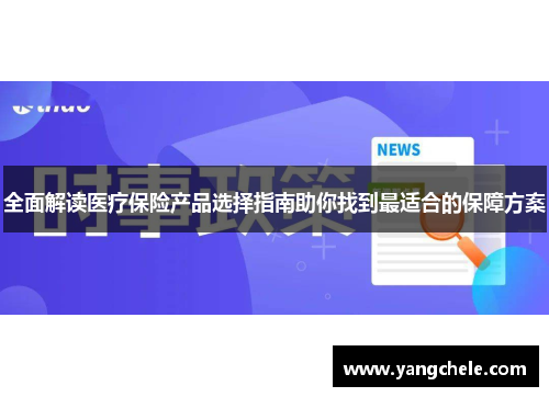 全面解读医疗保险产品选择指南助你找到最适合的保障方案